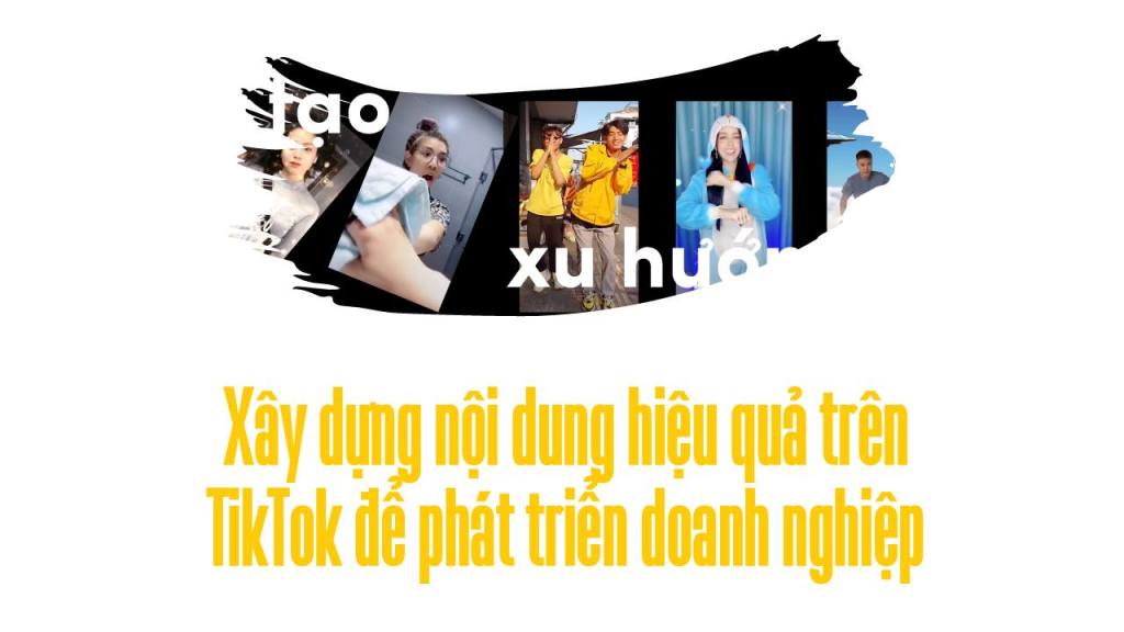 Xây dựng nội dung hiệu quả trên TikTok để phát triển doanh&nbsp;nghiệp